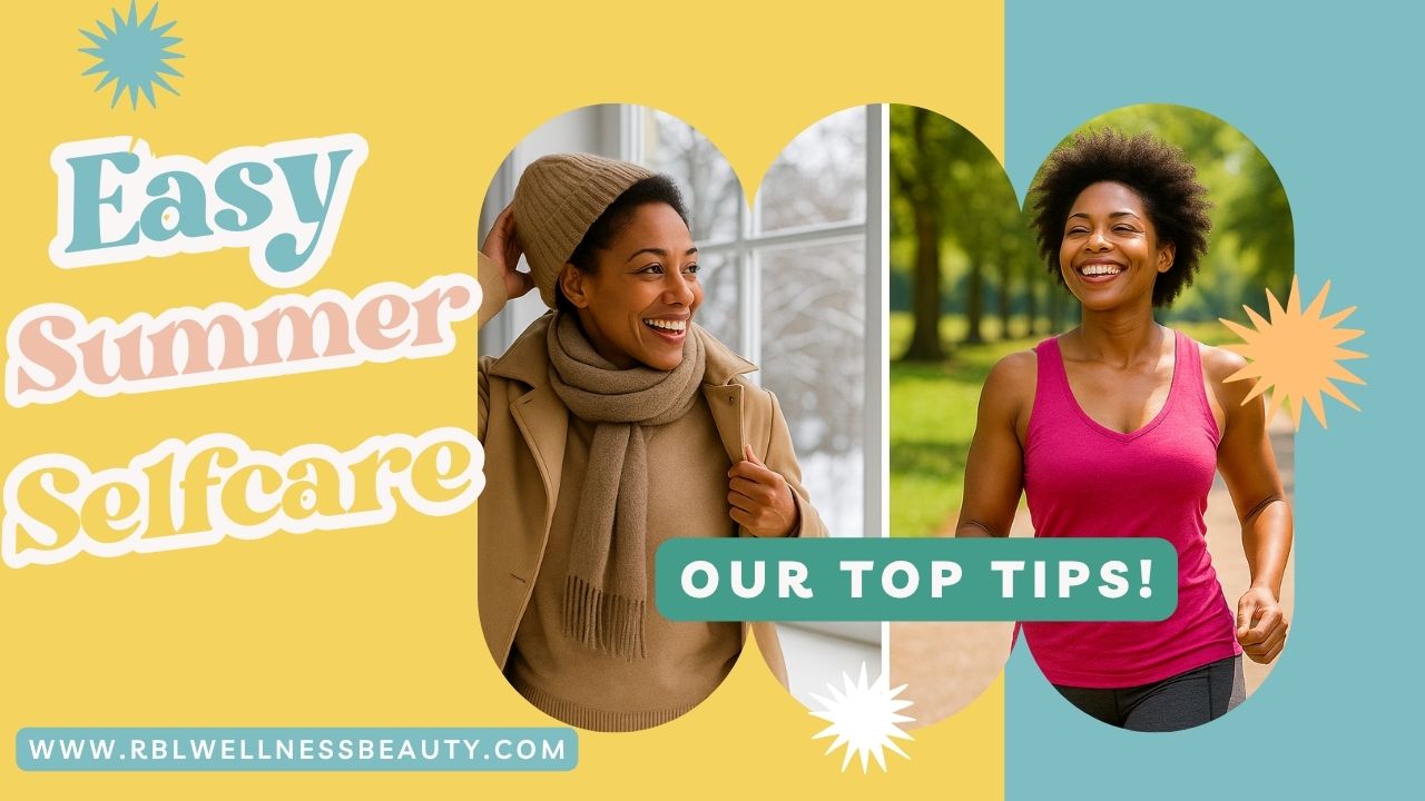Graphic with the title “Easy Summer Selfcare” showing a smiling, fit Black woman in warm winter clothes indoors, and the same woman outdoors in a park wearing a pink tank top, looking vibrant and happy. Text reads: “Our Top Tips!” and the website rblwellnessbeauty.com.